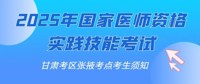2025年国家医师资格实践技能考试甘肃考区张掖考点考生须知
