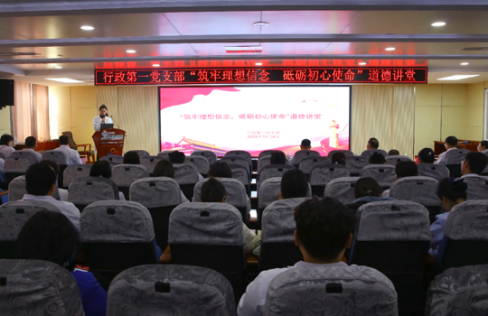 筑牢理想信念 砥砺初心使命——行政第一党支部专题道德讲堂凝聚奋进力量